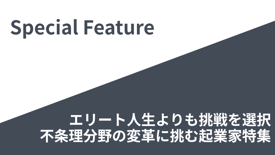 エリート人生よりも挑戦を選択。不条理分野の変革に挑む起業家特集。