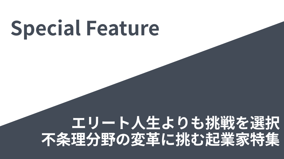 エリート人生よりも挑戦を選択。不条理分野の変革に挑む起業家特集。